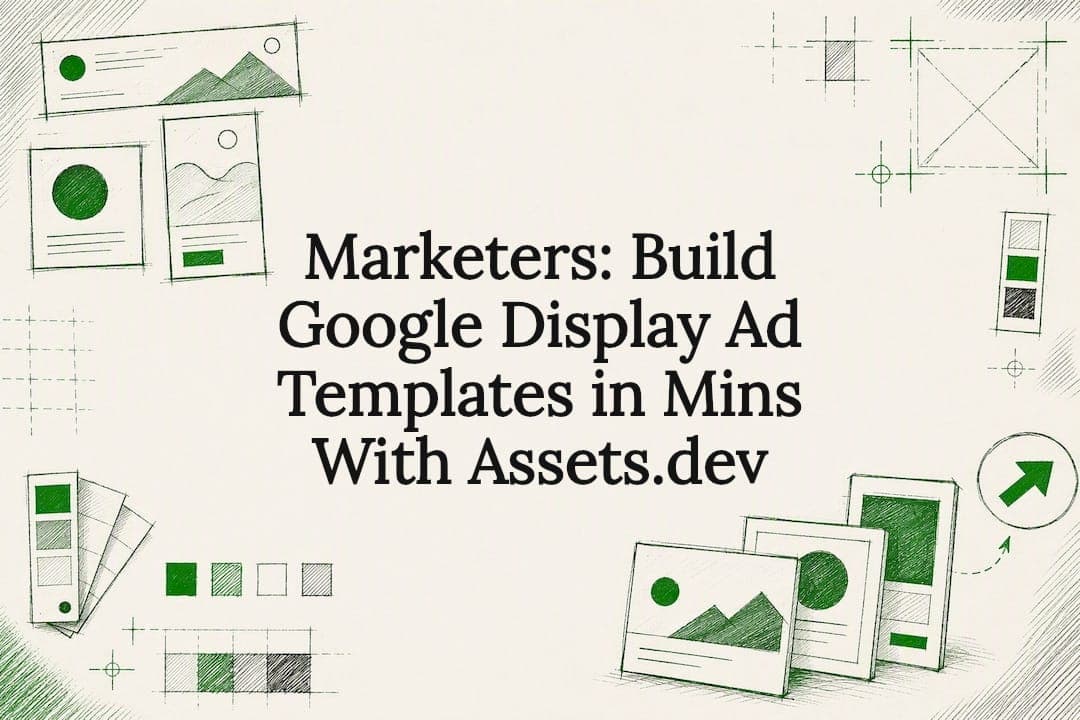 Marketers: Build Google Display Ad Templates in Mins With Assets.dev